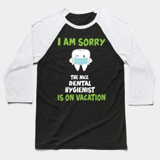 I Am Sorry The Nice Dental Hygienist Is On Vacation Baseball T-Shirt